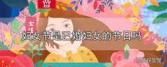 妇女节是已婚妇女的节日吗