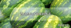 西瓜怎么才能放到冬天