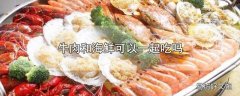 牛肉和海鲜可以一起吃吗