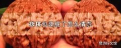 核桃包浆脏了怎么清洗