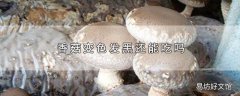 香菇变色发黑还能吃吗