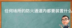 任何场所的防火通道内都要装置什么