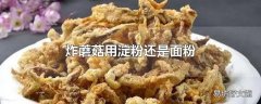 炸蘑菇用淀粉还是面粉