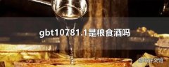 gbt10781.1是粮食酒吗